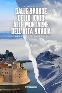 Immagine copertina libro Dalle sponde dello Ionio alle montagne dell'Alta Savoia. Un emigrato racconta. Ediz. italiana e francese
