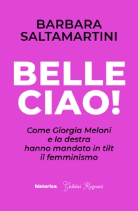 Immagine copertina libro Belle ciao! Come Giorgia Meloni e la destra hanno mandato in tilt il femminismo