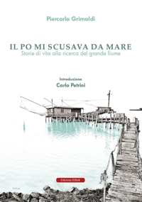 Immagine copertina libro Il Po mi scusava da mare. Tracce di vita alla ricerca del grande fiume