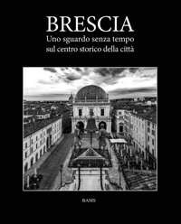 Immagine copertina libro Brescia. Uno sguardo senza tempo sul centro storico della città