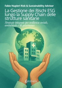 Immagine copertina libro La gestione dei rischi ESG lungo la Supply Chain delle strutture sanitarie. Strategie integrate per resilienza sociale, ambientale e di governance