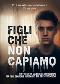 Immagine copertina libro Figli che non capiamo. Un viaggio di scoperta e connessione per figli, genitori e insegnanti per crescere insieme