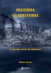 Immagine copertina libro Historia gladiatoria. La grande storia dei gladiatori