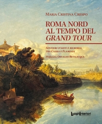 Immagine copertina libro Roma Nord al tempo del Grand Tour. Sentieri d'arte e memoria tra Cassia e Flaminia