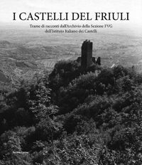 Immagine copertina libro I castelli del Friuli. Trame di racconti dall'Archivio della Sezione FVG dell'Istituto Italiano dei Castelli