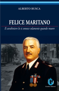 Immagine copertina libro Felice Maritano. Il carabiniere lo si conosce solamente quando muore. Ediz. illustrata