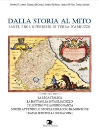 Immagine copertina libro Dalla storia al mito. Santi, eroi, guerrieri in terra d'Abruzzo