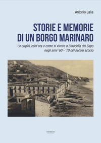 Immagine copertina libro Storie e memorie di un borgo marinaro. Le origini, com'era e come si viveva a Cittadella del Capo negli anni '60-'70 del secolo scorso
