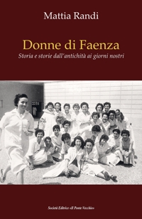 Immagine copertina libro Donne di Faenza. Storia e storie dall'antichità ai giorni nostri