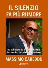 Immagine copertina libro Il silenzio fa più rumore. Da bullizzato ad aiutare i bullizzati. In cammino verso la consapevolezza