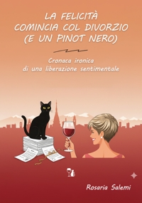 Immagine copertina libro La felicità comincia col divorzio (e un Pinot nero). Cronaca ironica di una liberazione sentimentale