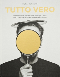 Immagine copertina libro Tutto Vero. Viaggio di uno chef in Veneto: storie, personaggi e ricette. Ediz. italiana e inglese