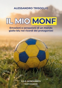 Immagine copertina libro Il mio Monf. Emozioni e sensazioni di un mondo giallo-blu nei ricordi dei protagonisti
