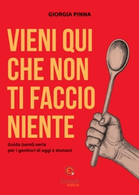 Immagine copertina libro Vieni qui che non ti faccio niente. Guida (semi) seria per i genitori di oggi e domani