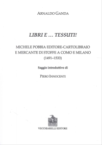Immagine copertina libro Libri e... tessuti! Michele Pobbia Editore-Cartolibraio e mercante di stoffe a Como e Milano (1491-1533)