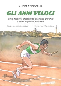 Immagine copertina libro Gli anni veloci. Storie, racconti, protagonisti di atletica giovanile a Siena negli anni Sessanta