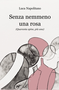 Immagine copertina libro Senza nemmeno una rosa. (Quaranta spine, più una)