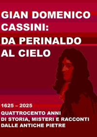 Immagine copertina libro Gian Domenico Cassini: da Perinaldo al cielo. 1625-2025. Quattrocento anni di storia, misteri e racconti dalle antiche pietre