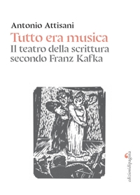 Immagine copertina libro Tutto era musica. Il teatro della scrittura secondo Franz Kafka