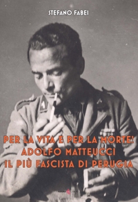 Immagine copertina libro Per la vita e per la morte! Adolfo Matteucci il più fascista di Perugia