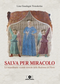 Immagine copertina libro Salva per miracolo. Le straordinarie vicende storiche della «Madonna del Parto». Ediz. illustrata