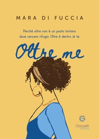Immagine copertina libro Oltre me. Perché oltre non è un posto lontano dove cercare rifugio. Oltre è dentro di te