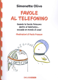 Immagine copertina libro Favole al telefonino. Quando le favole finiscono dentro al telefonino...succede un mondo di cose!