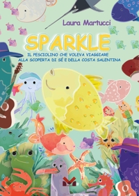 Immagine copertina libro Sparkle. Il pesciolino che voleva viaggiare. Alla scoperta di sé e della costa salentina