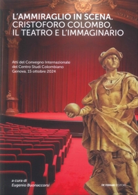 Immagine copertina libro L' ammiraglio in scena : Cristoforo Colombo, il teatro e l'immaginario : Atti del Convegno Internazionale del Centro Studi Colombiano, Genova, 15 ottobre 2024 / a cura di Eugenio Buonaccorsi