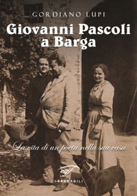 Immagine copertina libro Giovanni Pascoli a Barga. La vita di un poeta nella sua casa