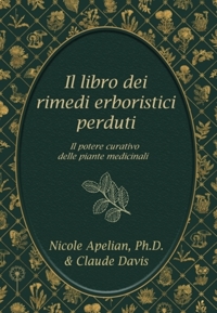 Immagine copertina libro Il libro dei rimedi erboristici perduti: il potere curativo delle piante medicinali