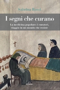Immagine copertina libro I segni che curano. La medicina popolare: i curatori. Viaggio in un mondo che resiste