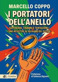 Immagine copertina libro I portatori dell'anello. Supereroi, tiranni e tentazioni: come resistere al richiamo del potere