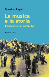 Immagine copertina libro La musica e la storia. Il racconto dei cantautori