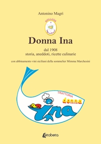 Immagine copertina libro Donna Ina. Dal 1908 storia, aneddoti, ricette culinarie con abbinamento vini siciliani della sommelier Mimma Marchesini