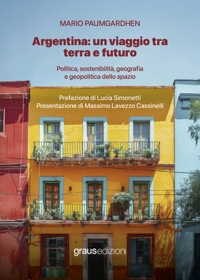 Immagine copertina libro Argentina: un viaggio tra terra e futuro. Politica, sostenibilità, geografia e geopolitica dello spazio