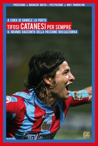 Immagine copertina libro Tifosi catanesi per sempre. Il grande racconto della passione rossazzurra