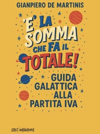 Immagine copertina libro È la somma che fa il totale. Guida galattica alla partita IVA