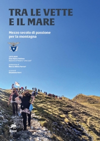 Immagine copertina libro Tra le vette e il mare. Mezzo secolo di passione per la montagna