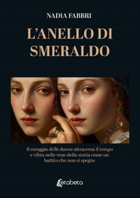 Immagine copertina libro L'anello di smeraldo. Il coraggio delle donne attraversa il tempo e vibra nelle vene della storia come un battito che non si spegne