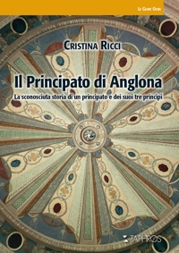 Immagine copertina libro Il principato di Anglona. La sconosciuta storia di un principato e dei suoi tre principi