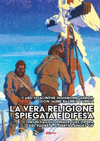 Immagine copertina libro La vera religione spiegata e difesa. Col saggio «Le porte dell’infinito sono sempre aperte» ispirato all’opera apologetica del P. Sertillanges O.P.