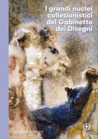 Immagine copertina libro I grandi nuclei collezionistici del Gabinetto dei Disegni del Castello Sforzesco di Milano