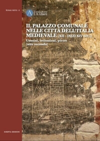 Immagine copertina libro Il Palazzo comunale nelle città dell'Italia medievale (XII-inizi XIV sec.) Uomini, istituzioni, pietre (atto secondo)