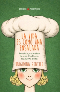 Immagine copertina libro La vida es como una ensalada. Recetas y cuentos de una italiana en Nueva York