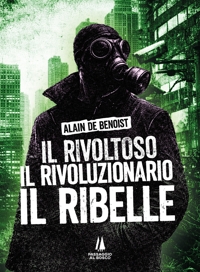 Immagine copertina libro Il rivoltoso, il rivoluzionario, il ribelle
