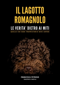 Immagine copertina libro Il lagotto romagnolo. Le verità dietro ai miti. Quello che ogni proprietario deve sapere