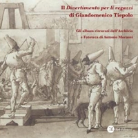 Immagine copertina libro Il «Divertimento per li regazzi» di Giandomenico Tiepolo. Gli album ritrovati dell'Archivio e Fototeca di Antonio Morassi. Ediz. illustrata