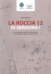Immagine copertina libro La Roccia 12 di Seradina I. Documentazione, Analisi e Interpretazione di un Capolavoro dell'Arte Rupestre Alpina