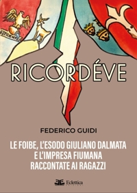 Immagine copertina libro Ricordéve. Le foibe, l'esodo giuliano dalmata e l'impresa fiumana raccontate ai ragazzi